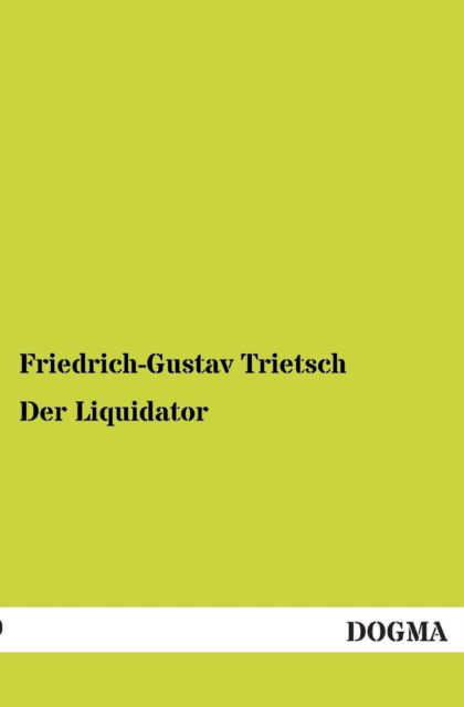 Der Liquidator - Friedrich-gustav Trietsch - Książki - DOGMA - 9783954540099 - 16 grudnia 2012