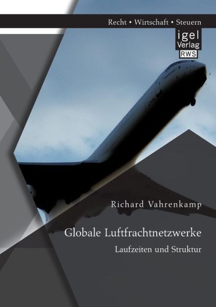 Cover for Richard Vahrenkamp · Globale Luftfrachtnetzwerke - Laufzeiten und Struktur (Paperback Book) [German edition] (2014)