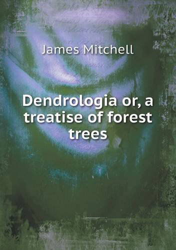 Cover for James Mitchell · Dendrologia Or, a Treatise of Forest Trees (Paperback Book) [Abridged edition] (2013)