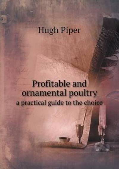 Cover for Hugh Piper · Profitable and Ornamental Poultry a Practical Guide to the Choice (Paperback Book) (2015)