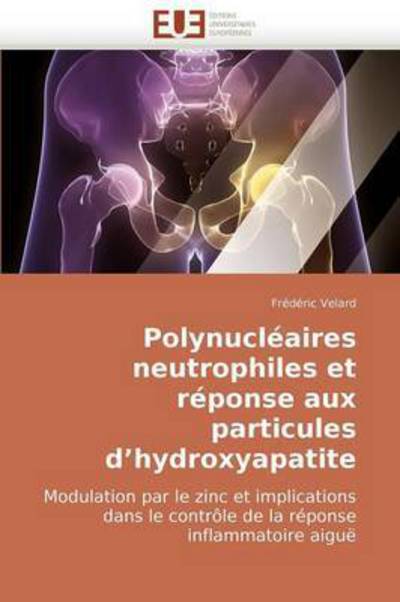 Cover for Frédéric Velard · Polynucléaires Neutrophiles et Réponse Aux Particules D'hydroxyapatite: Modulation Par Le Zinc et Implications Dans Le Contrôle De La Réponse Inflammatoire Aiguë (Paperback Book) [French edition] (2018)