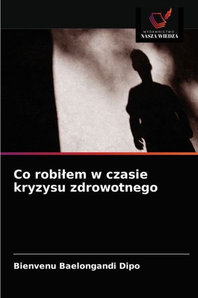 Cover for Bienvenu Baelongandi Dipo · Co robilem w czasie kryzysu zdrowotnego (Paperback Book) (2021)