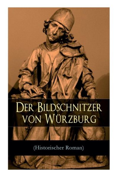 Cover for August Sperl · Der Bildschnitzer von W rzburg (Historischer Roman) (Paperback Book) (2018)