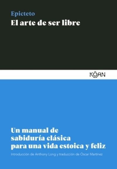 El Arte de Ser Libre - Epicteto - Libros - KOAN - 9788418223099 - 30 de enero de 2021