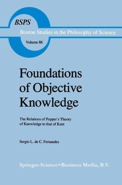 Sergio L. de C. Fernandes · Foundations of Objective Knowledge: The Relations of Popper's Theory of Knowledge to that of Kant - Boston Studies in the Philosophy and History of Science (Hardcover Book) [1985 edition] (1985)