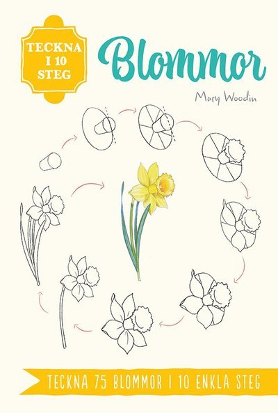 Teckna i 10 steg: Blommor - Mary Woodin - Bücher - Tukan Förlag - 9789180376099 - 9. März 2023