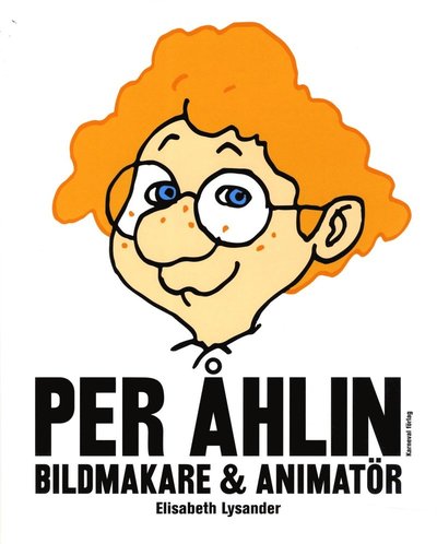 Per Åhlin : bildmakare och animatör - Lysander Elisabeth - Boeken - Karneval förlag - 9789187207099 - 27 september 2013