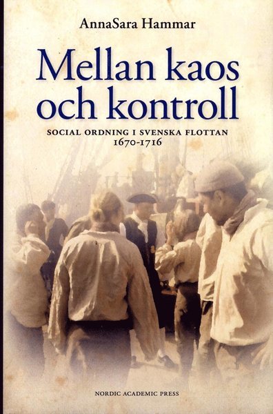 Cover for Hammar AnnaSara · Mellan kaos och kontroll : social ordning i flottan 1670-1716 (Gebundesens Buch) (2014)