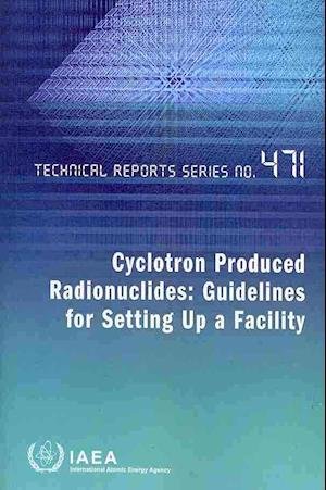 Cyclotron Produced Radionuclides: Guidelines for Setting Up a Facility - Technical Reports Series - Iaea - Bøger - IAEA - 9789201031099 - 30. maj 2009