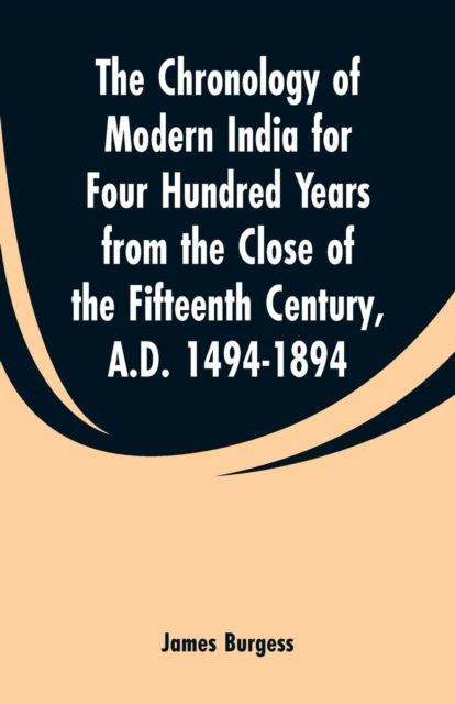 Cover for James Burgess · The Chronology of Modern India for Four Hundred Years from the Close of the Fifteenth Century, A.D. 1494-1894 (Paperback Book) (2019)