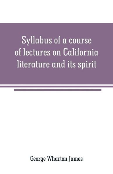 Cover for George Wharton James · Syllabus of a course of lectures on California literature and its spirit (Paperback Bog) (2019)