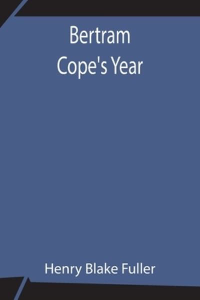 Bertram Cope's Year - Henry Blake Fuller - Books - Alpha Edition - 9789354843099 - July 21, 2021