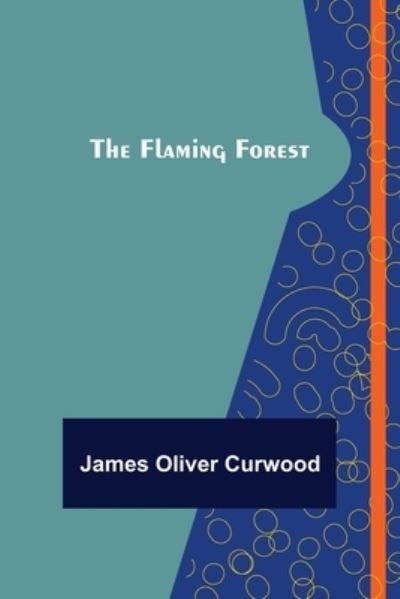 Cover for James Oliver Curwood · The Flaming Forest (Paperback Bog) (2022)
