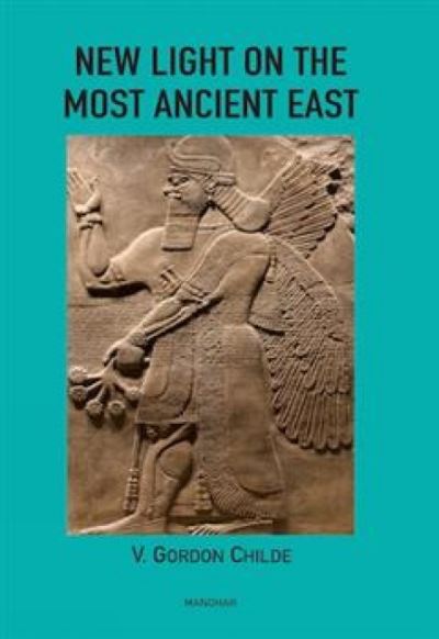 New Light on the Most Ancient East - Gordon V. Childe - Książki - Manohar Publishers and Distributors - 9789360808099 - 20 października 2024