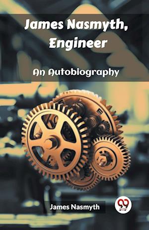 James Nasmyth, EngineerAn Autobiography (Edition2023) - James Nasmyth - Books - Double 9 Books LLP - 9789362200099 - February 27, 2024