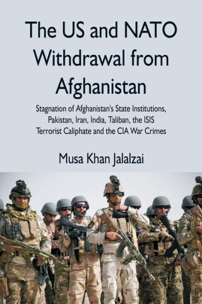 Cover for Jalalzai · The US and NATO Withdrawal from Afghanistan: Stagnation of Afghanistan's State Institutions, Pakistan, Iran, India, Taliban, the ISIS Terrorist Caliphate and the CIA War Crimes (Paperback Bog) (2021)