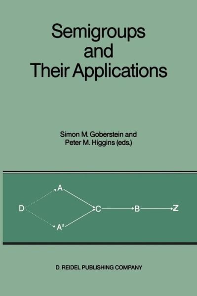 Simon M Goberstein · Semigroups and Their Applications: Proceedings of the International Conference "Algebraic Theory of Semigroups and Its Applications" Held at the California State University, Chico, April 10-12, 1986 (Paperback Book) [Softcover Reprint of the Original 1st Ed. 1987 edition] (2011)