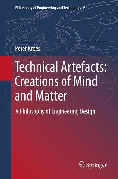 Technical Artefacts: Creations of Mind and Matter: A Philosophy of Engineering Design - Philosophy of Engineering and Technology - Peter Kroes - Books - Springer - 9789401785099 - June 11, 2014