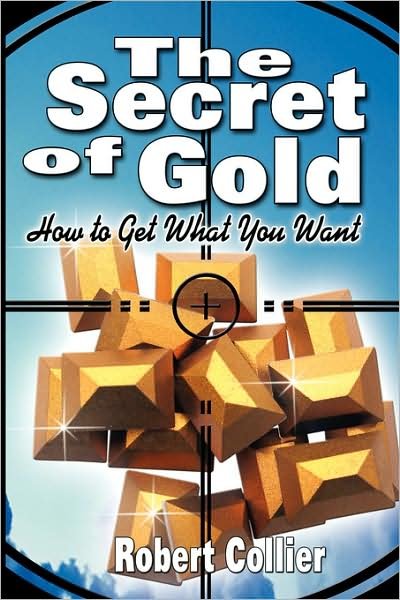 Cover for Robert Collier · The Secret of Gold: How to Get What You Want (The Author of the Secret of the Ages) (Taschenbuch) (2007)