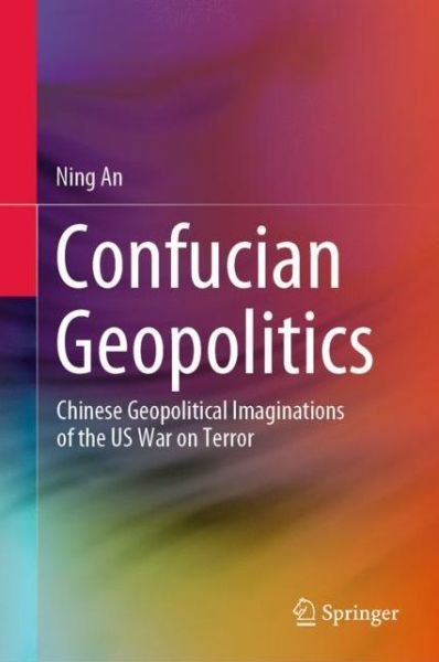 Cover for Ning An · Confucian Geopolitics: Chinese Geopolitical Imaginations of the US War on Terror (Gebundenes Buch) [1st ed. 2020 edition] (2020)