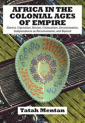 Africa in the Colonial Ages of Empire: Slavery, Capitalism, Racism, Colonialism, Decolonization, Independence as Recolonization, and Beyond - Tatah Mentan - Książki - African Books Collective - 9789956764099 - 16 grudnia 2017