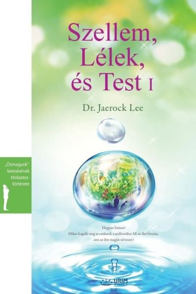 Szellem, Lelek es Test I: Spirit, Soul and Body &#8544; (Hungarian) - Lee Jaerock - Libros - Urim Books USA - 9791126300099 - 16 de mayo de 2019