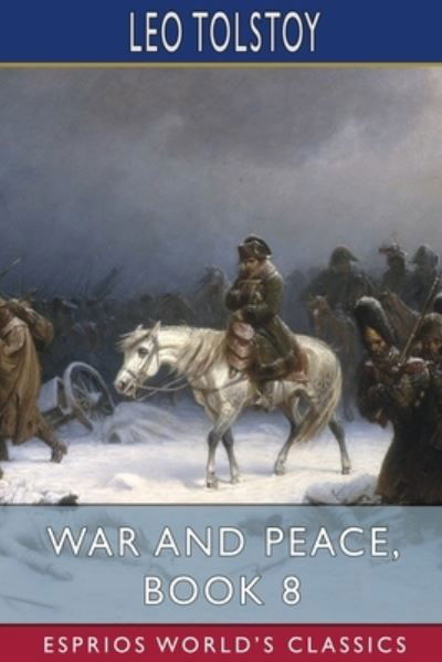 War and Peace, Book 8 (Esprios Classics) - Leo Tolstoy - Books - Blurb - 9798210354099 - August 23, 2024