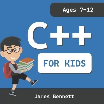 Cover for James Bennett · C++ For Kids: A Fun And Easy Introduction to the C++ Programming Language (Paperback Book) (2022)