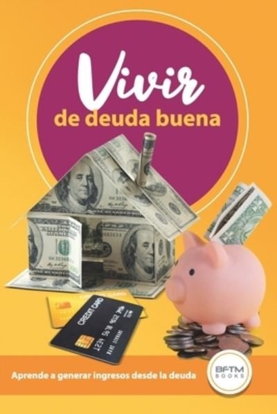 Cover for Bftm Books · Vivir de Deuda Buena: Aprende a Generar Ingresos Desde La Deuda (Paperback Bog) (2021)
