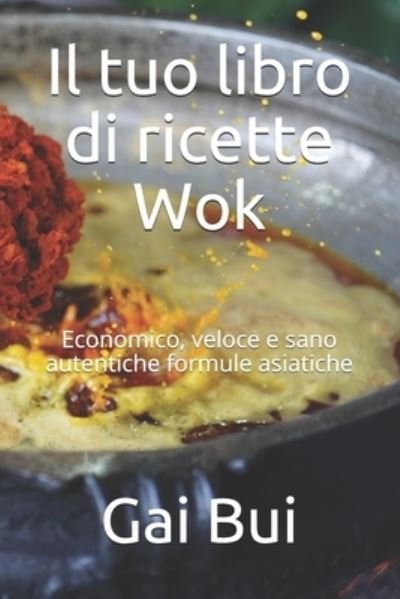 Cover for Gai Bui · Il tuo libro di ricette Wok: Economico, veloce e sano autentiche formule asiatiche (Pocketbok) (2021)