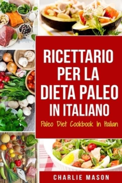 Cover for Charlie Mason · Ricettario per la Dieta Paleo In Italiano / Paleo Diet Cookbook In Italian (Paperback Book) (2020)