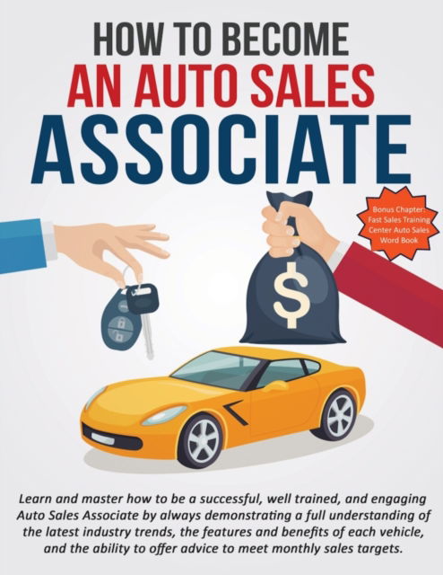 Cover for A Rodriguez · How To Become An Auto Sales Associate: Learn and master how to be a successful, well trained, and engaging Auto Sales Associate. - Fast Sales Training Center Auto Sales Training Courses (Paperback Book) (2020)