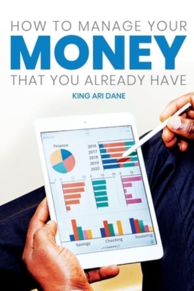 Cover for King Ari Dane · How To Manage Your Money That You Already Have (Paperback Book) (2020)