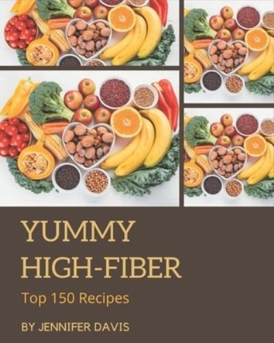 Cover for Jennifer Davis · Top 150 Yummy High-Fiber Recipes (Taschenbuch) (2020)
