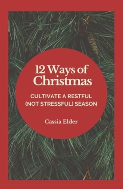 Cover for Cassia Elder · 12 Ways of Christmas: Cultivate a Restful (Not Stressful) Season (Paperback Book) (2021)