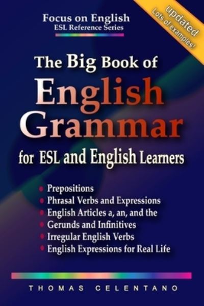The Big Book of English Grammar for ESL and English Learners: Prepositions, Phrasal Verbs, English Articles (a, an and the), Gerunds and Infinitives, Irregular Verbs, and English Expressions - The Focus on English Grammar Big Book - Thomas Celentano - Books - Independently Published - 9798698828099 - October 17, 2020