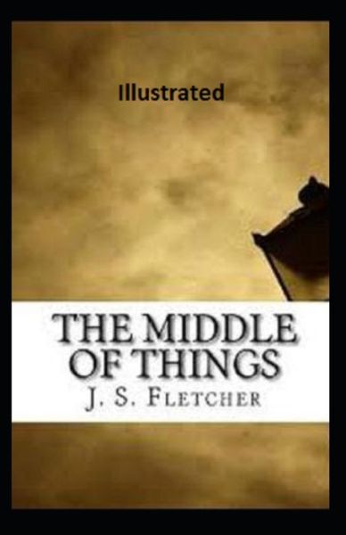 Cover for J S Fletcher · The Middle of Things Illustrated (Paperback Book) (2021)