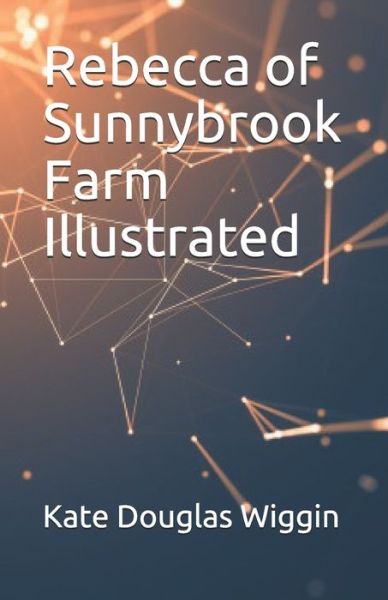 Rebecca of Sunnybrook Farm Illustrated - Kate Douglas Wiggin - Books - Independently Published - 9798744668099 - April 26, 2021