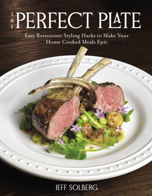 Cover for Jeff Solberg · The Perfect Plate: Easy Restaurant Styling Hacks to Make Your Home-Cooked Meals Epic (Paperback Book) (2024)