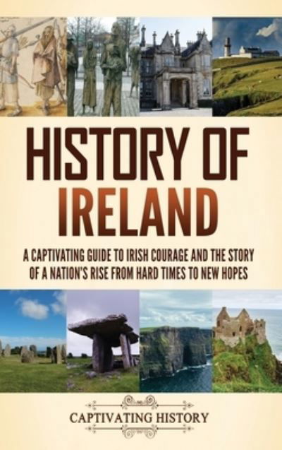 Cover for Captivating History · History of Ireland: A Captivating Guide to Irish Courage and the Story of a Nation's Rise from Hard Times to New Hopes (Innbunden bok) (2024)