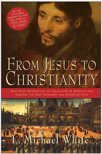 Cover for Michael White · From Jesus To Christianity: How Four Generations Of Visionaries And Stor ytellers Created The New Testament And Christian Faith (Paperback Bog) (2005)