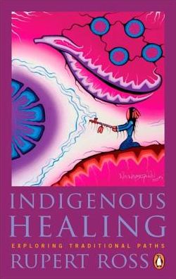 Indigenous Healing: Exploring Traditional Paths - Rupert Ross - Books - Penguin Putnam Inc - 9780143191100 - May 20, 2014