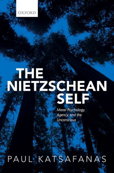 Cover for Katsafanas, Paul (Boston University) · The Nietzschean Self: Moral Psychology, Agency, and the Unconscious (Hardcover Book) (2016)