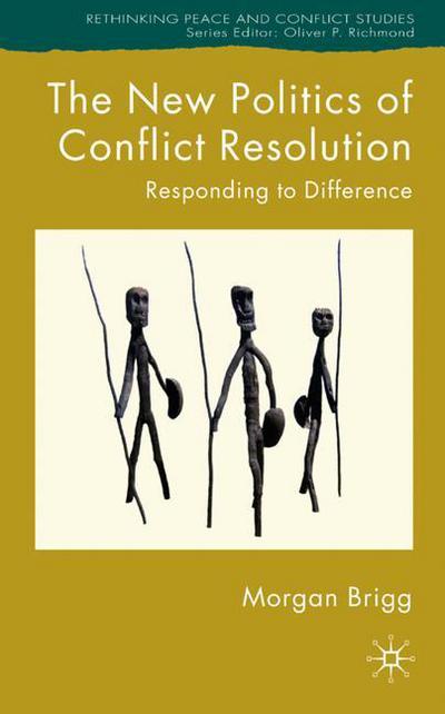 Cover for Morgan Brigg · The New Politics of Conflict Resolution: Responding to Difference - Rethinking Peace and Conflict Studies (Inbunden Bok) (2008)