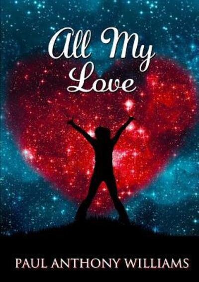 All My Love - Paul Williams - Kirjat - lulu.com - 9780244379100 - keskiviikko 4. huhtikuuta 2018