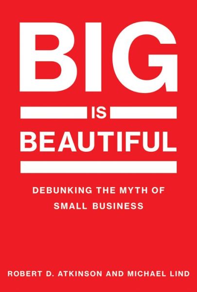 Cover for Robert Atkinson · Big Is Beautiful: Debunking the Myth of Small Business - The MIT Press (Paperback Book) (2019)