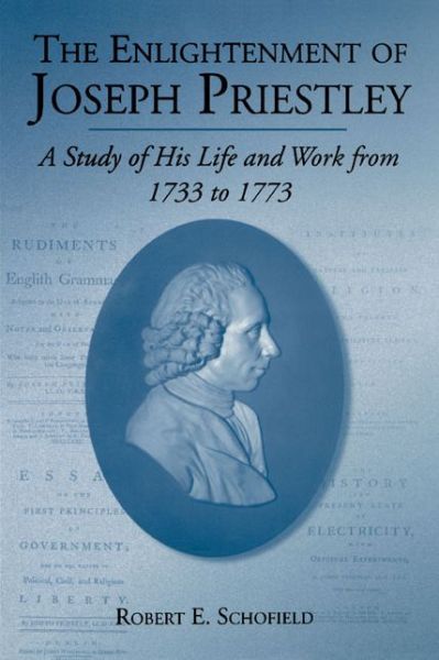 Cover for Robert  E. Schofield · The Enlightenment of Joseph Priestley: A Study of His Life and Work from 1733 to 1773 (Paperback Book) (2004)