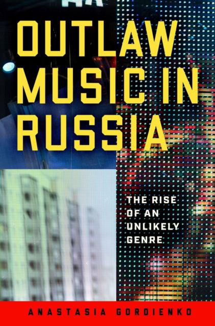 Cover for Anastasia Gordienko · Outlaw Music in Russia: The Rise of an Unlikely Genre (Hardcover Book) (2023)