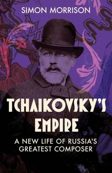 Cover for Simon Morrison · Tchaikovsky's Empire: A New Life of Russia's Greatest Composer (Inbunden Bok) (2024)