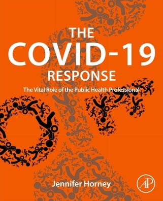 Cover for Horney, Jennifer (Professor and Founding Director of the Epidemiology Program and Core Faculty at the Disaster&lt;br&gt;Research Center at the University of Delaware) · The COVID-19 Response: The Vital Role of the Public Health Professional (Paperback Book) (2022)
